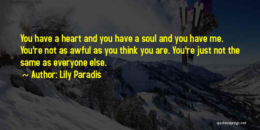 Lily Paradis Quotes: You Have A Heart And You Have A Soul And You Have Me. You're Not As Awful As You Think