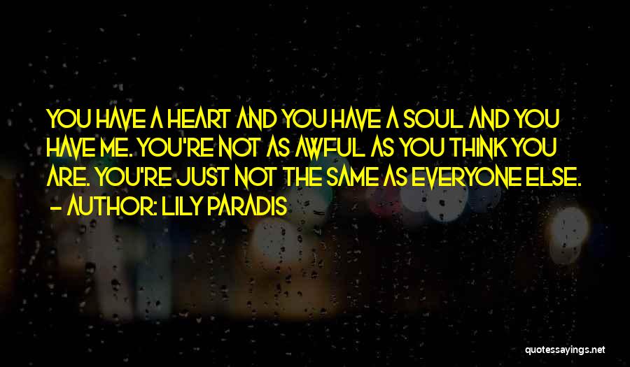 Lily Paradis Quotes: You Have A Heart And You Have A Soul And You Have Me. You're Not As Awful As You Think