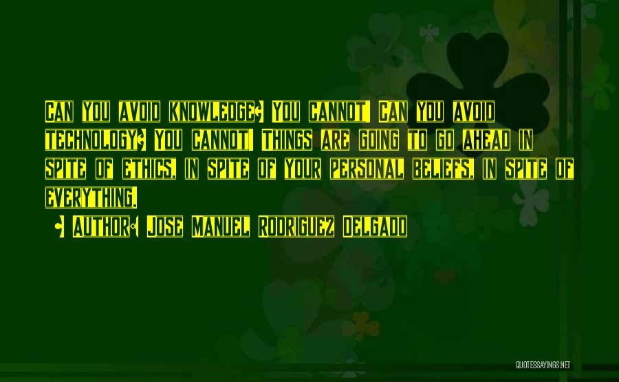 Jose Manuel Rodriguez Delgado Quotes: Can You Avoid Knowledge? You Cannot! Can You Avoid Technology? You Cannot! Things Are Going To Go Ahead In Spite