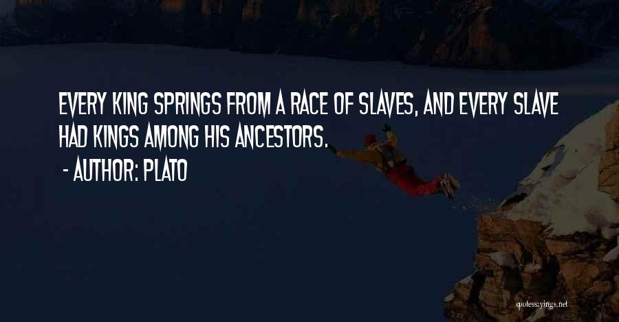 Plato Quotes: Every King Springs From A Race Of Slaves, And Every Slave Had Kings Among His Ancestors.