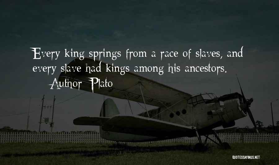 Plato Quotes: Every King Springs From A Race Of Slaves, And Every Slave Had Kings Among His Ancestors.