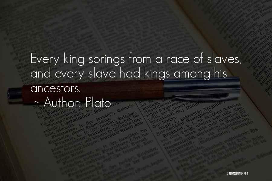 Plato Quotes: Every King Springs From A Race Of Slaves, And Every Slave Had Kings Among His Ancestors.