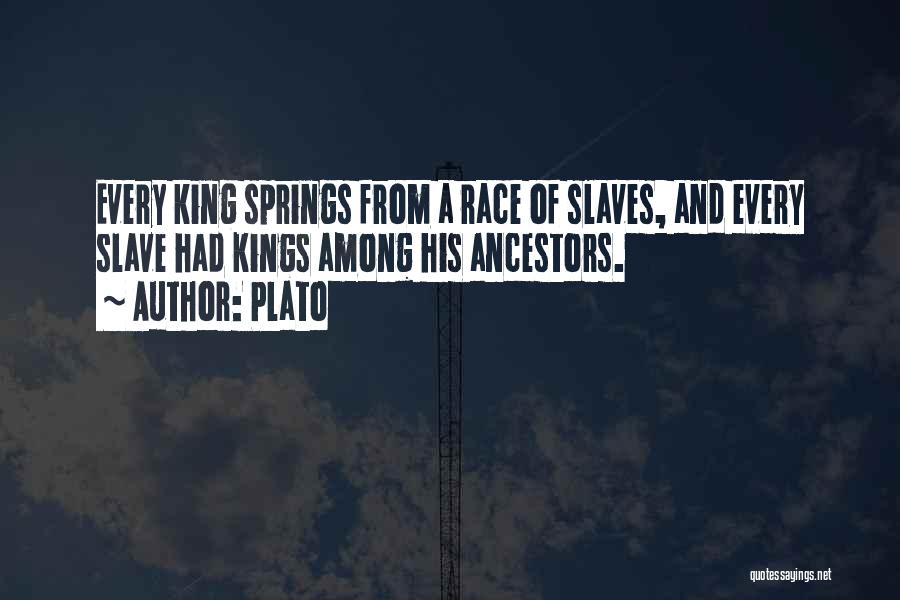 Plato Quotes: Every King Springs From A Race Of Slaves, And Every Slave Had Kings Among His Ancestors.