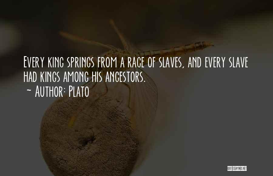 Plato Quotes: Every King Springs From A Race Of Slaves, And Every Slave Had Kings Among His Ancestors.