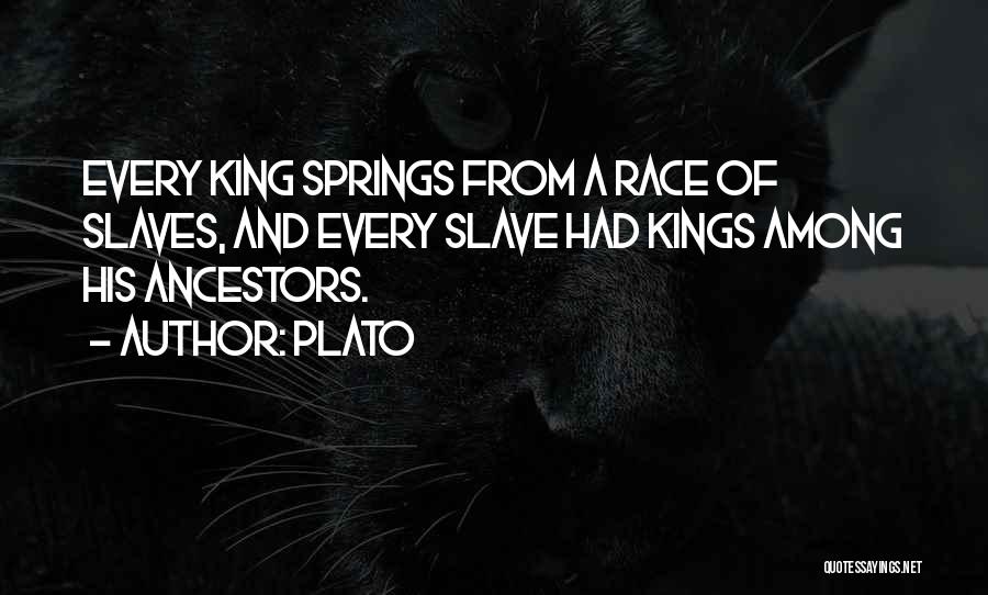 Plato Quotes: Every King Springs From A Race Of Slaves, And Every Slave Had Kings Among His Ancestors.