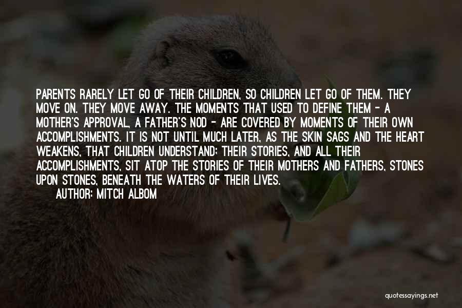 Mitch Albom Quotes: Parents Rarely Let Go Of Their Children, So Children Let Go Of Them. They Move On. They Move Away. The