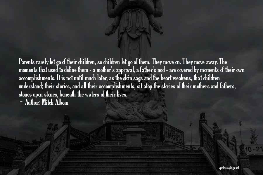 Mitch Albom Quotes: Parents Rarely Let Go Of Their Children, So Children Let Go Of Them. They Move On. They Move Away. The