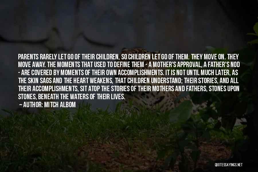 Mitch Albom Quotes: Parents Rarely Let Go Of Their Children, So Children Let Go Of Them. They Move On. They Move Away. The