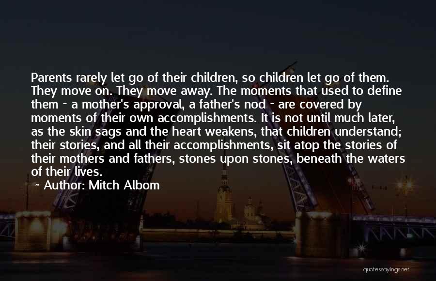 Mitch Albom Quotes: Parents Rarely Let Go Of Their Children, So Children Let Go Of Them. They Move On. They Move Away. The