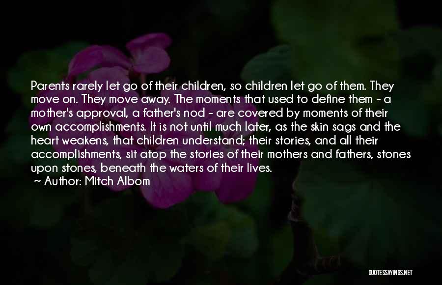 Mitch Albom Quotes: Parents Rarely Let Go Of Their Children, So Children Let Go Of Them. They Move On. They Move Away. The