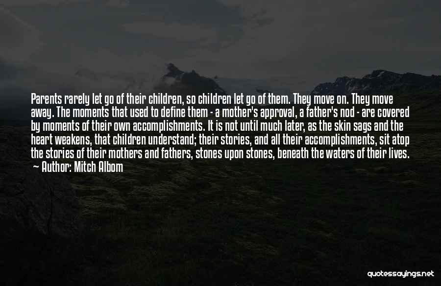 Mitch Albom Quotes: Parents Rarely Let Go Of Their Children, So Children Let Go Of Them. They Move On. They Move Away. The