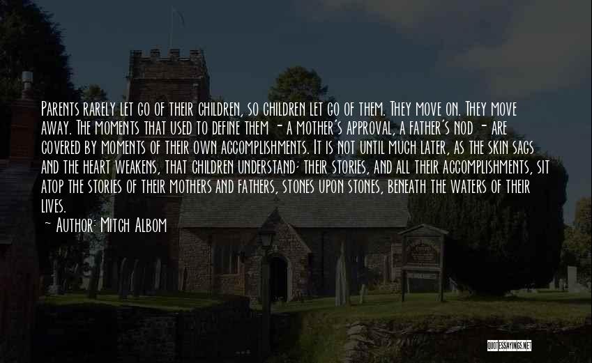 Mitch Albom Quotes: Parents Rarely Let Go Of Their Children, So Children Let Go Of Them. They Move On. They Move Away. The