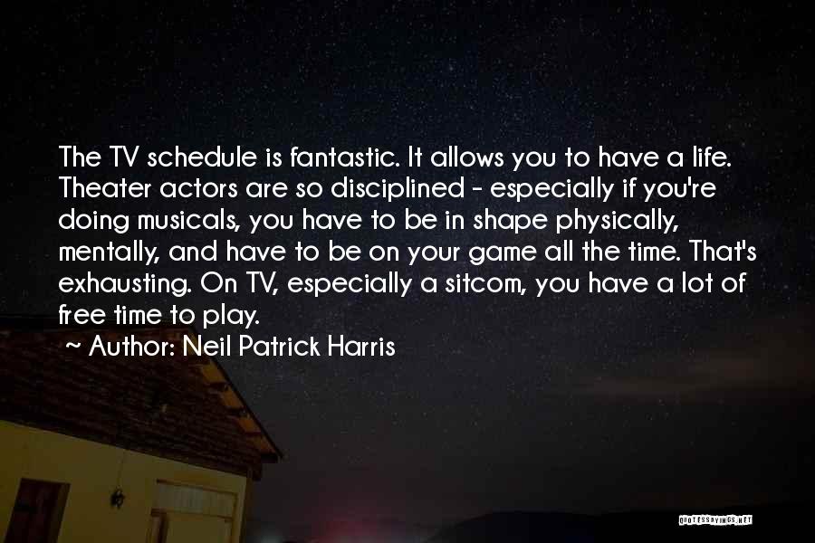 Neil Patrick Harris Quotes: The Tv Schedule Is Fantastic. It Allows You To Have A Life. Theater Actors Are So Disciplined - Especially If