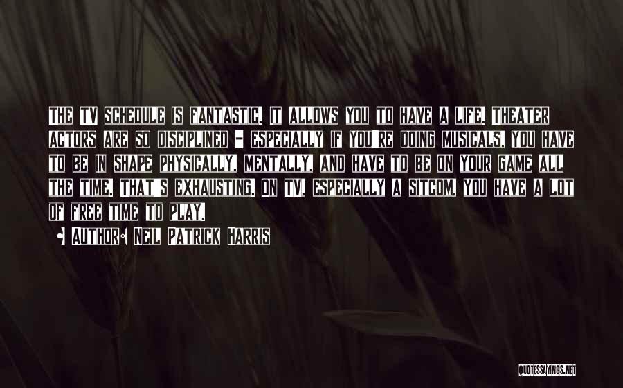 Neil Patrick Harris Quotes: The Tv Schedule Is Fantastic. It Allows You To Have A Life. Theater Actors Are So Disciplined - Especially If