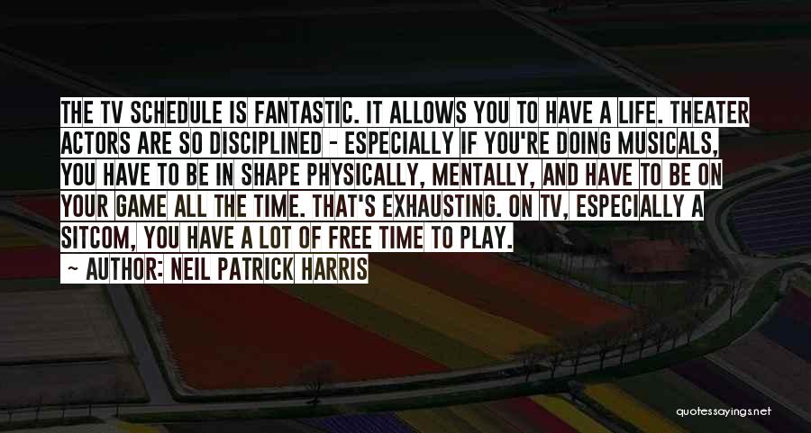 Neil Patrick Harris Quotes: The Tv Schedule Is Fantastic. It Allows You To Have A Life. Theater Actors Are So Disciplined - Especially If