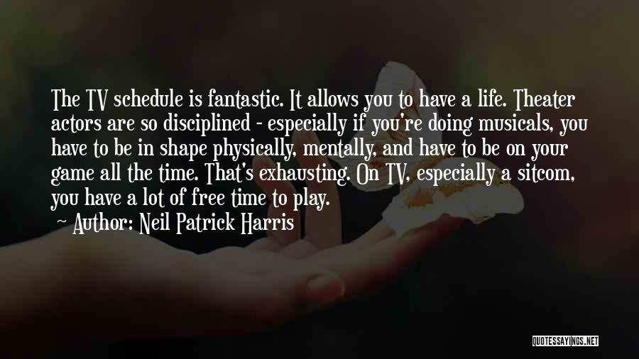 Neil Patrick Harris Quotes: The Tv Schedule Is Fantastic. It Allows You To Have A Life. Theater Actors Are So Disciplined - Especially If