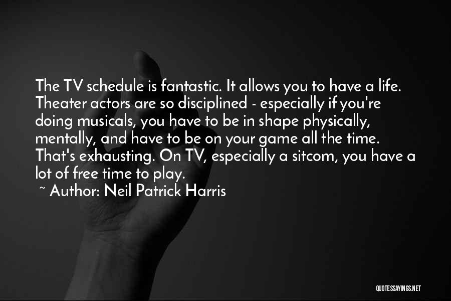 Neil Patrick Harris Quotes: The Tv Schedule Is Fantastic. It Allows You To Have A Life. Theater Actors Are So Disciplined - Especially If