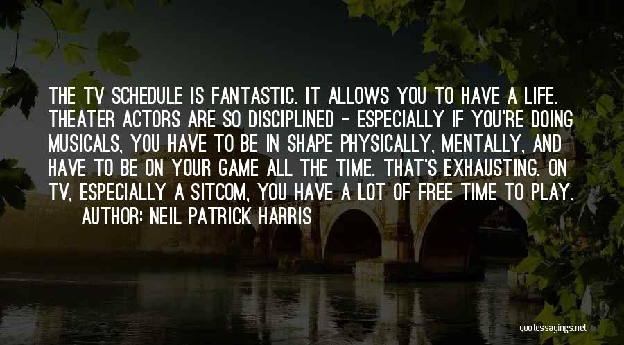 Neil Patrick Harris Quotes: The Tv Schedule Is Fantastic. It Allows You To Have A Life. Theater Actors Are So Disciplined - Especially If