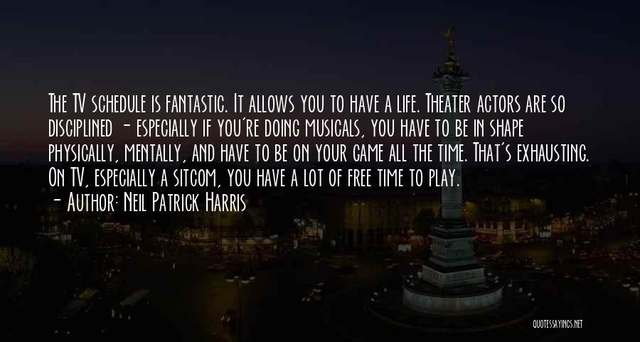 Neil Patrick Harris Quotes: The Tv Schedule Is Fantastic. It Allows You To Have A Life. Theater Actors Are So Disciplined - Especially If