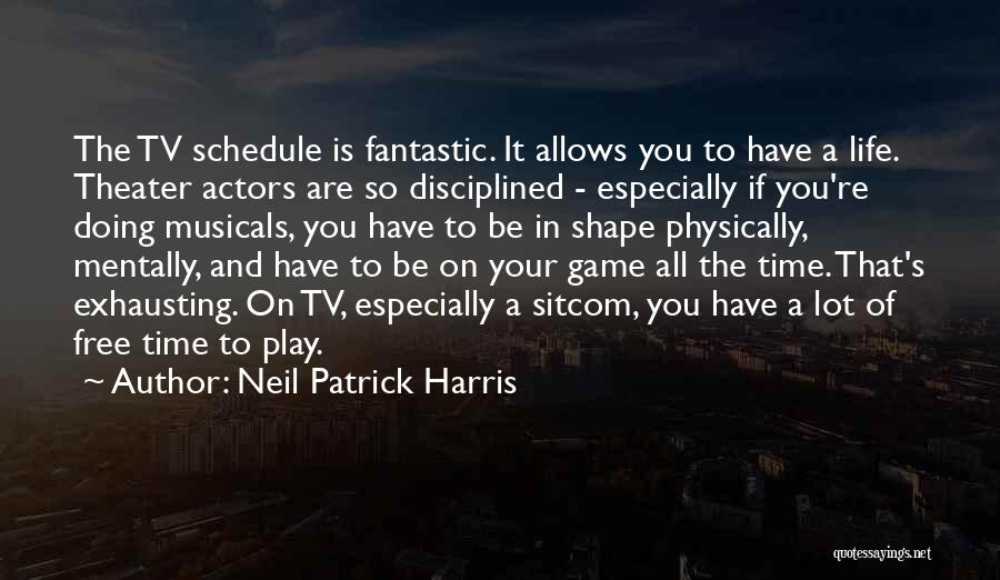 Neil Patrick Harris Quotes: The Tv Schedule Is Fantastic. It Allows You To Have A Life. Theater Actors Are So Disciplined - Especially If