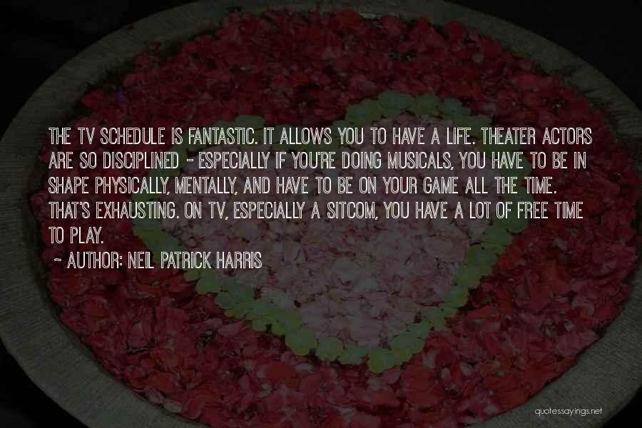 Neil Patrick Harris Quotes: The Tv Schedule Is Fantastic. It Allows You To Have A Life. Theater Actors Are So Disciplined - Especially If