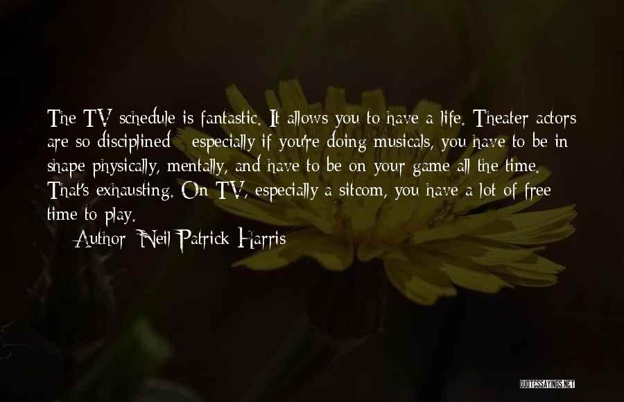 Neil Patrick Harris Quotes: The Tv Schedule Is Fantastic. It Allows You To Have A Life. Theater Actors Are So Disciplined - Especially If