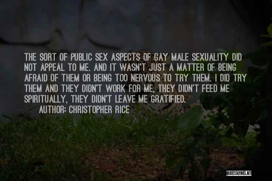 Christopher Rice Quotes: The Sort Of Public Sex Aspects Of Gay Male Sexuality Did Not Appeal To Me. And It Wasn't Just A