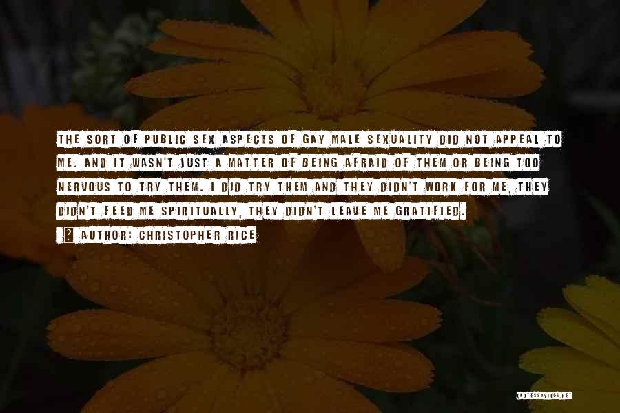 Christopher Rice Quotes: The Sort Of Public Sex Aspects Of Gay Male Sexuality Did Not Appeal To Me. And It Wasn't Just A