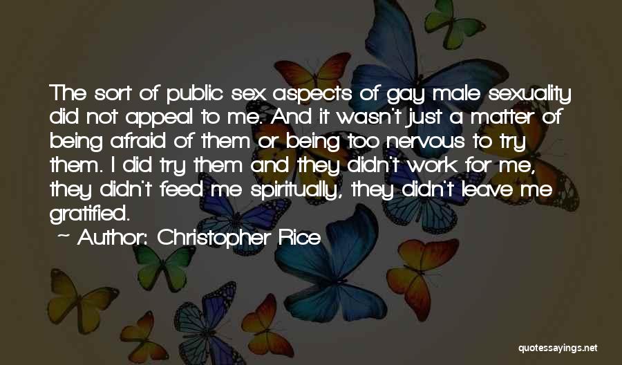 Christopher Rice Quotes: The Sort Of Public Sex Aspects Of Gay Male Sexuality Did Not Appeal To Me. And It Wasn't Just A