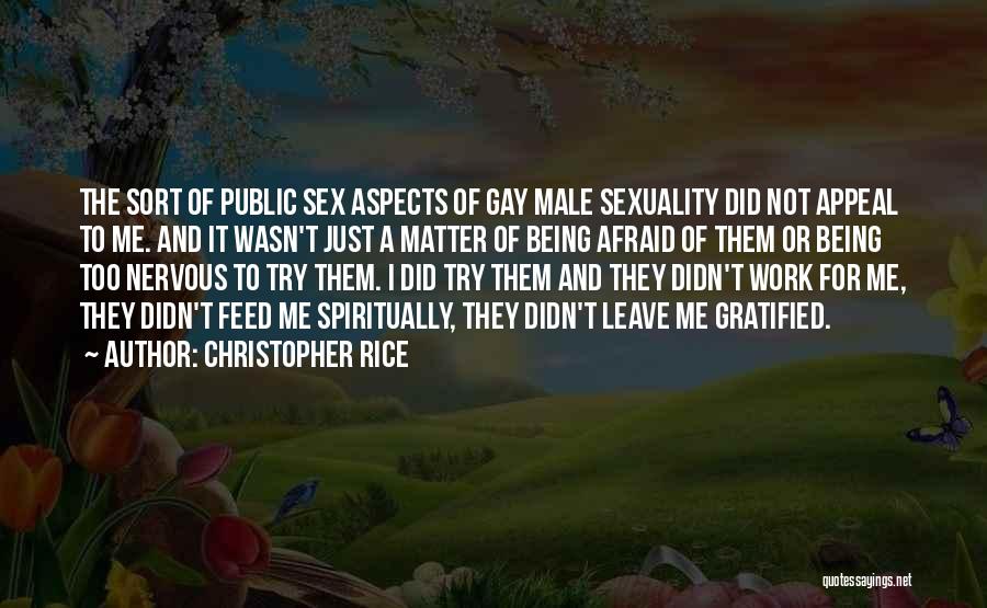 Christopher Rice Quotes: The Sort Of Public Sex Aspects Of Gay Male Sexuality Did Not Appeal To Me. And It Wasn't Just A