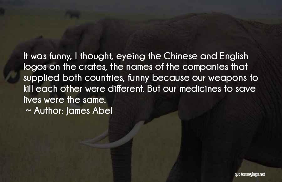 James Abel Quotes: It Was Funny, I Thought, Eyeing The Chinese And English Logos On The Crates, The Names Of The Companies That