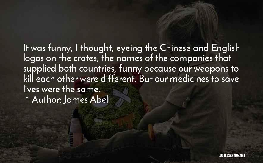 James Abel Quotes: It Was Funny, I Thought, Eyeing The Chinese And English Logos On The Crates, The Names Of The Companies That