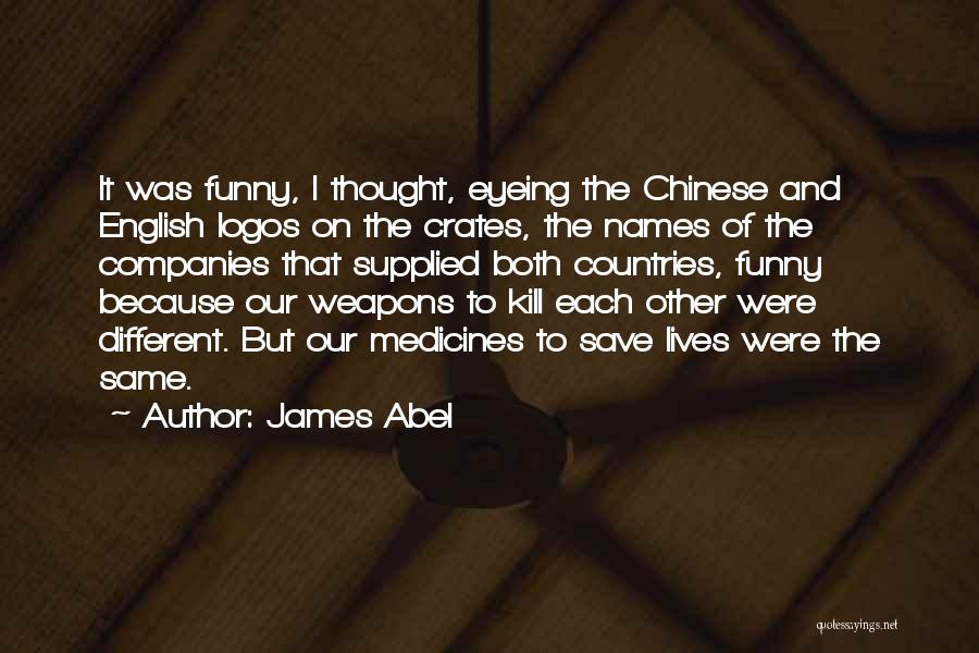 James Abel Quotes: It Was Funny, I Thought, Eyeing The Chinese And English Logos On The Crates, The Names Of The Companies That