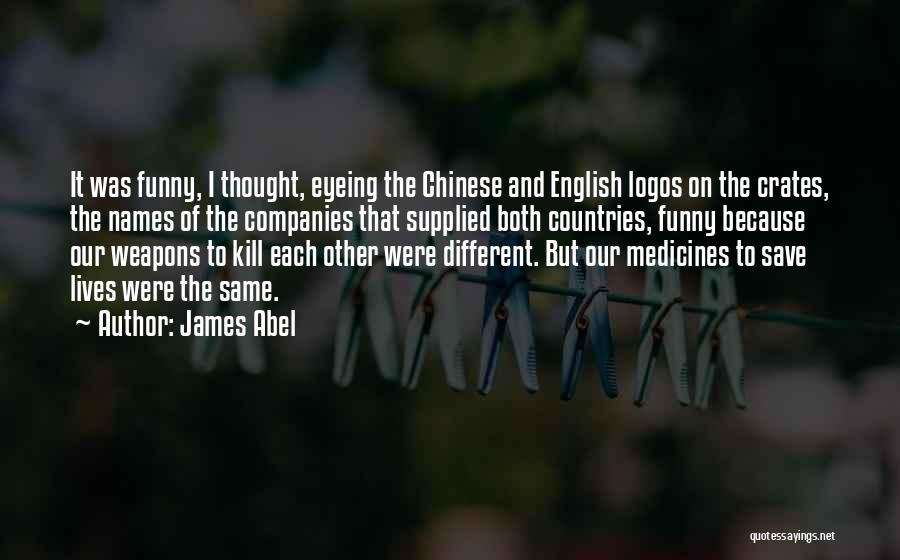 James Abel Quotes: It Was Funny, I Thought, Eyeing The Chinese And English Logos On The Crates, The Names Of The Companies That