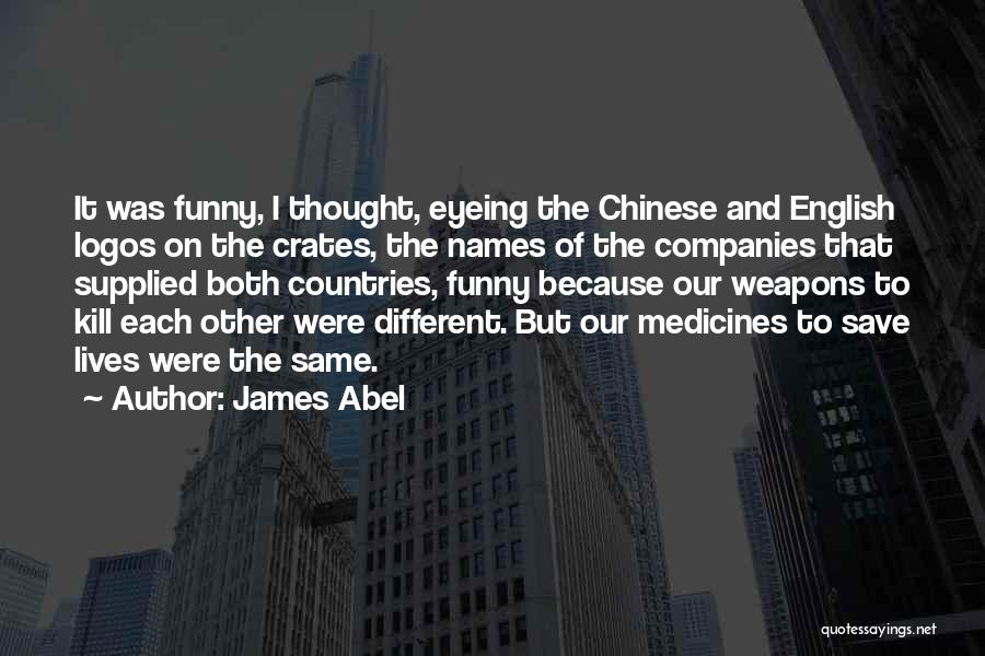 James Abel Quotes: It Was Funny, I Thought, Eyeing The Chinese And English Logos On The Crates, The Names Of The Companies That