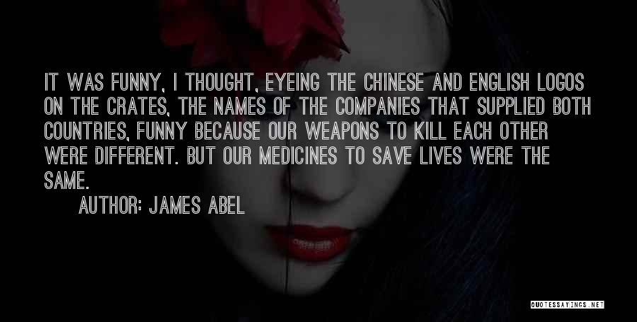 James Abel Quotes: It Was Funny, I Thought, Eyeing The Chinese And English Logos On The Crates, The Names Of The Companies That