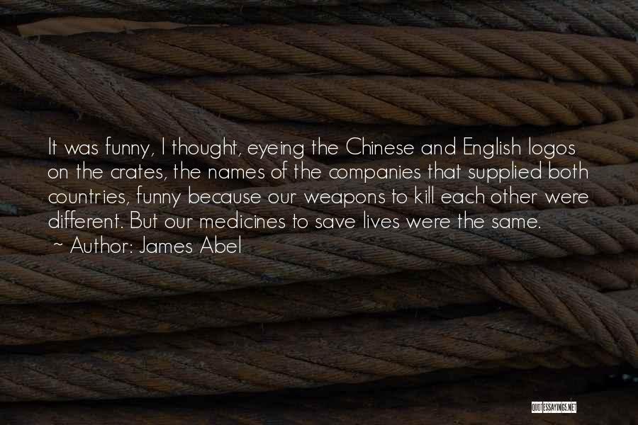 James Abel Quotes: It Was Funny, I Thought, Eyeing The Chinese And English Logos On The Crates, The Names Of The Companies That