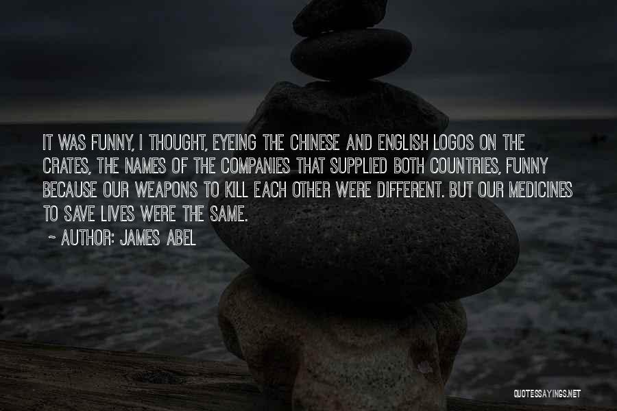 James Abel Quotes: It Was Funny, I Thought, Eyeing The Chinese And English Logos On The Crates, The Names Of The Companies That