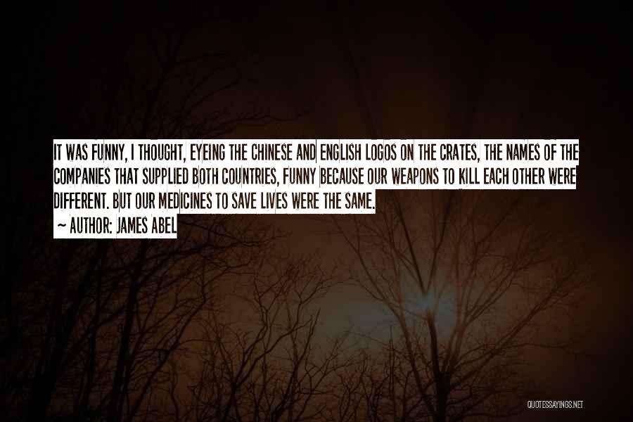 James Abel Quotes: It Was Funny, I Thought, Eyeing The Chinese And English Logos On The Crates, The Names Of The Companies That