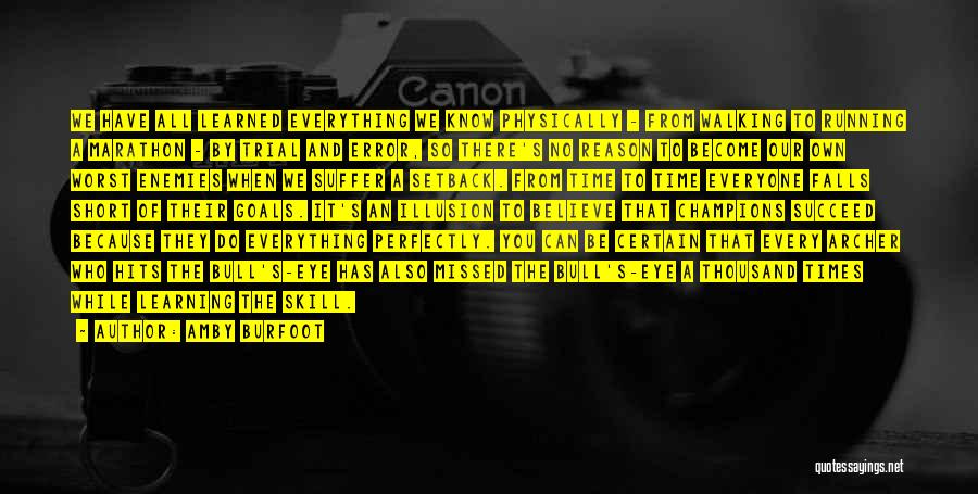 Amby Burfoot Quotes: We Have All Learned Everything We Know Physically - From Walking To Running A Marathon - By Trial And Error,