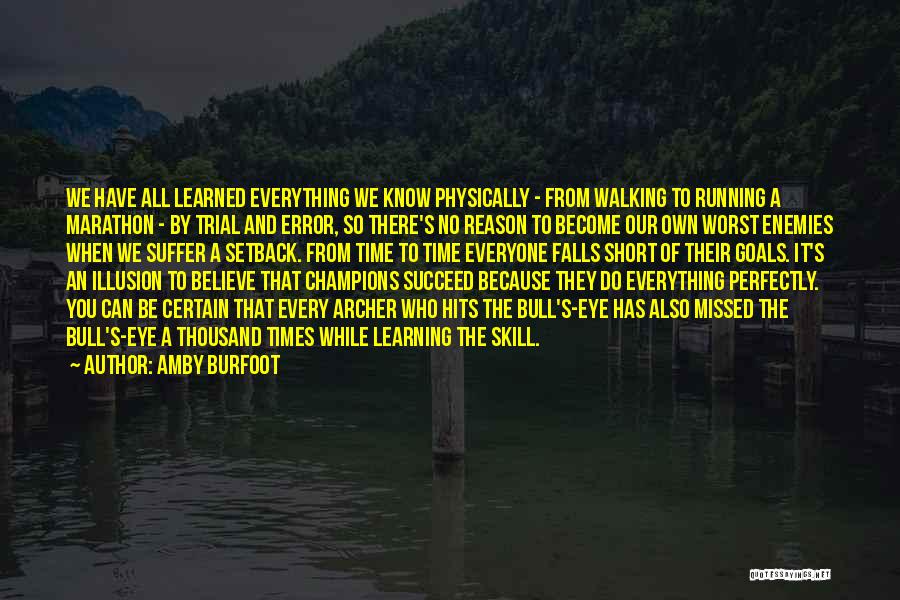 Amby Burfoot Quotes: We Have All Learned Everything We Know Physically - From Walking To Running A Marathon - By Trial And Error,