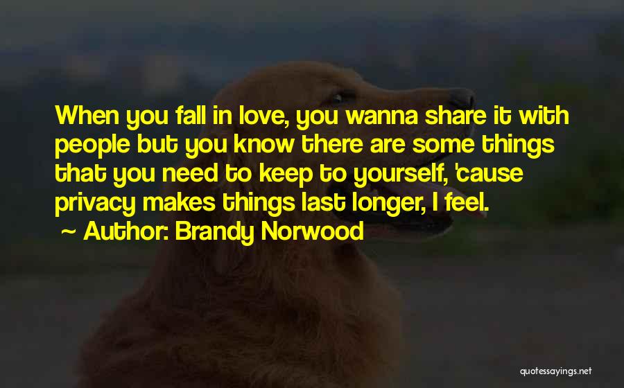 Brandy Norwood Quotes: When You Fall In Love, You Wanna Share It With People But You Know There Are Some Things That You