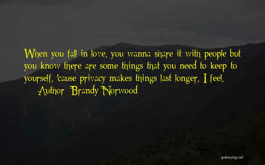 Brandy Norwood Quotes: When You Fall In Love, You Wanna Share It With People But You Know There Are Some Things That You