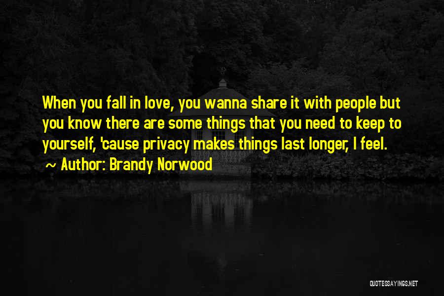 Brandy Norwood Quotes: When You Fall In Love, You Wanna Share It With People But You Know There Are Some Things That You