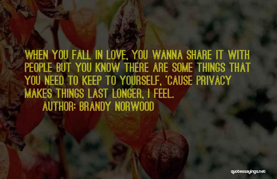 Brandy Norwood Quotes: When You Fall In Love, You Wanna Share It With People But You Know There Are Some Things That You