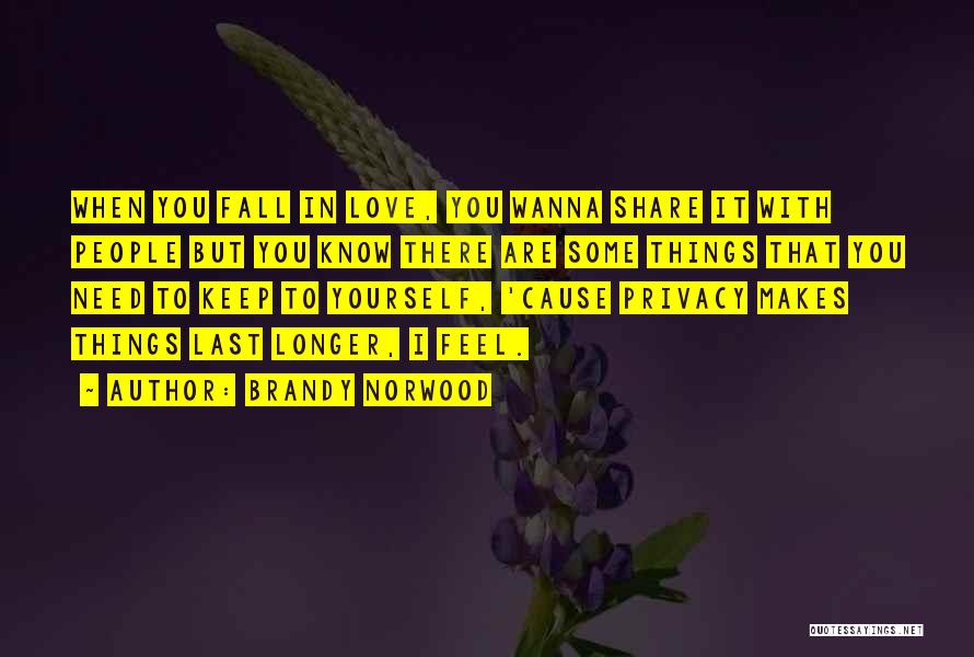 Brandy Norwood Quotes: When You Fall In Love, You Wanna Share It With People But You Know There Are Some Things That You