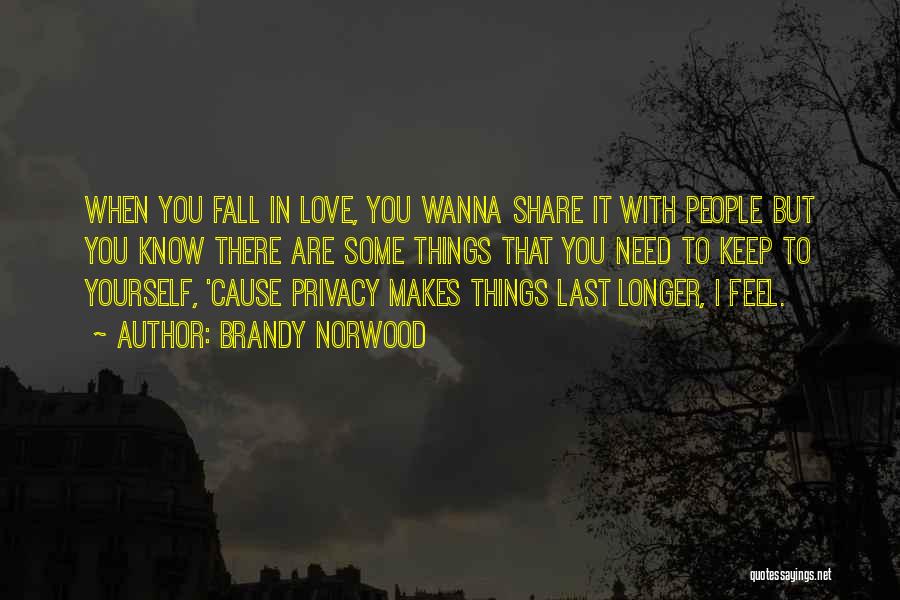 Brandy Norwood Quotes: When You Fall In Love, You Wanna Share It With People But You Know There Are Some Things That You