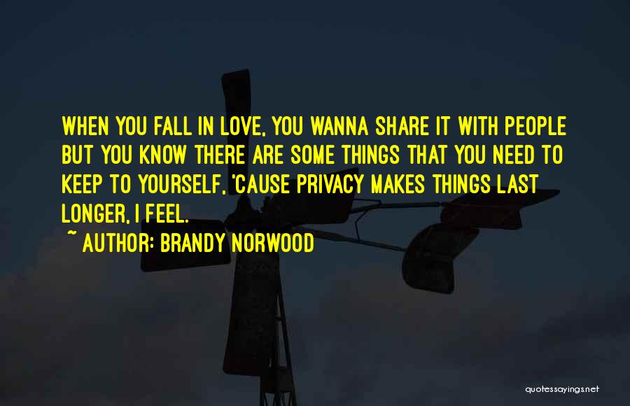 Brandy Norwood Quotes: When You Fall In Love, You Wanna Share It With People But You Know There Are Some Things That You