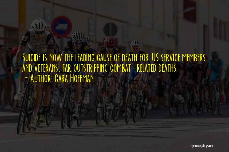 Cara Hoffman Quotes: Suicide Is Now The Leading Cause Of Death For Us Service Members And Veterans, Far Outstripping Combat-related Deaths.