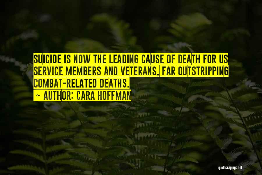 Cara Hoffman Quotes: Suicide Is Now The Leading Cause Of Death For Us Service Members And Veterans, Far Outstripping Combat-related Deaths.